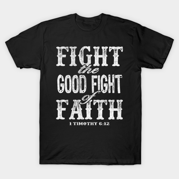 Fight the Good Fight of Faith - 1 Timothy 6:12 T-Shirt by PacPrintwear8